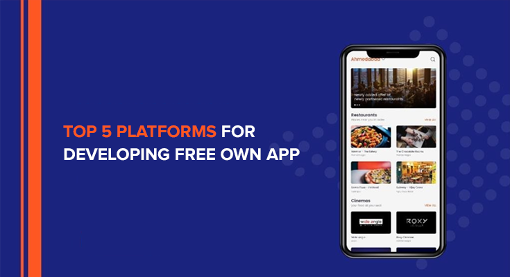 Top 5 Platforms for Developing Free Own App